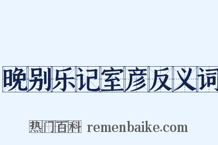 晚别乐记室彦反义词是什么意思的图片
